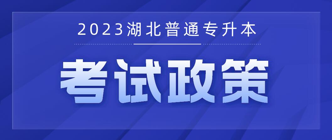 2023年湖北普通专升本【考试政策】