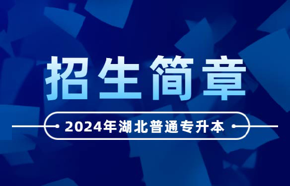 2024年湖北普通专升本《招生简章》汇总